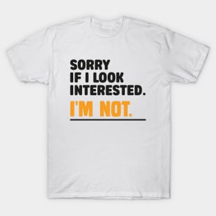 Sorry If i Look Interested. I'm Not Sarcasm T-Shirt